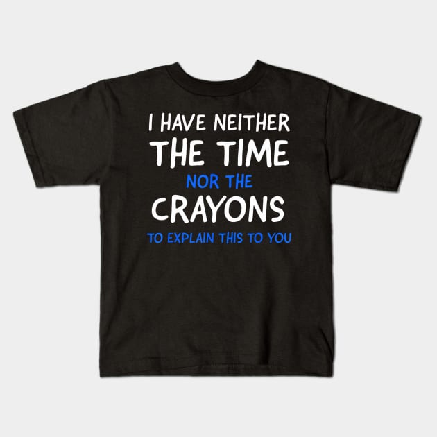 I Dont Have The Time Or The Crayons Funny Sarcasm Quote Short Sleeve Kids T-Shirt by deptrai0023